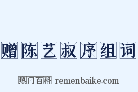 赠陈艺叔序组词是什么意思的图片